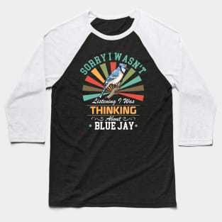 Blue Jay lovers Sorry I Wasn't Listening I Was Thinking About Blue Jay Baseball T-Shirt